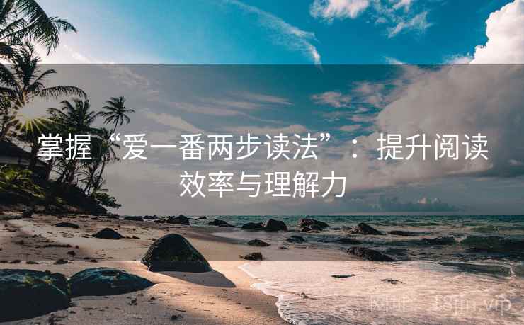 掌握“爱一番两步读法”:提升阅读效率与理解力