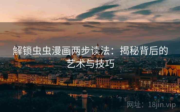 解锁虫虫漫画两步读法:揭秘背后的艺术与技巧