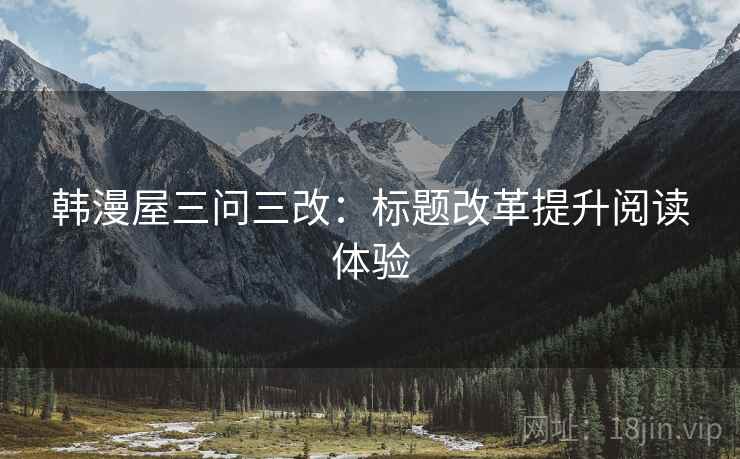 韩漫屋三问三改：标题改革提升阅读体验