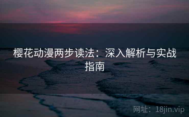 樱花动漫两步读法：深入解析与实战指南