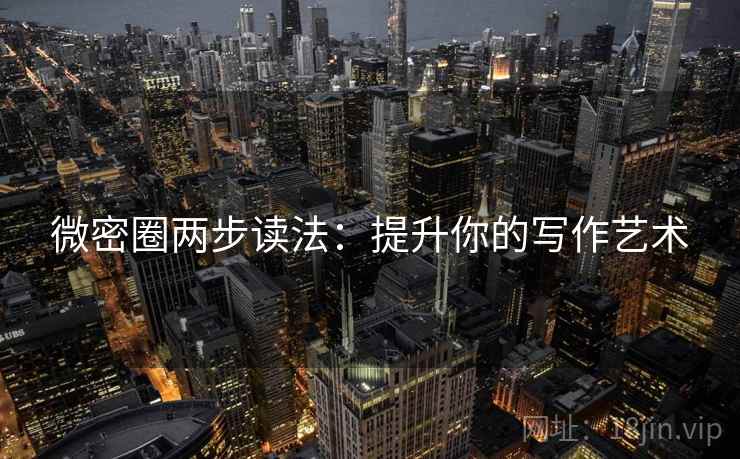 微密圈两步读法：提升你的写作艺术  第2张