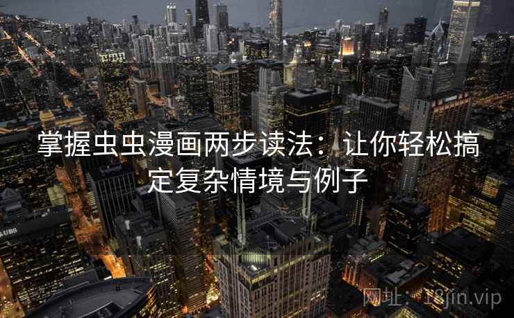掌握虫虫漫画两步读法：让你轻松搞定复杂情境与例子